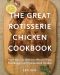 The Great Rotisserie Chicken Cookbook · More Than 100 Delicious Ways to Enjoy Storebought and Homecooked Chicken