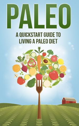 Paleo · A Quickstart Guide to Living a Paleo Diet (Paleo for Beginners, Paleo Recipes, Weight Loss, Paleo Diet, Healthy Eating Series)