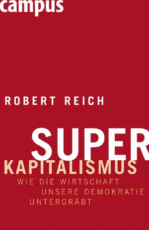 Superkapitalismus · Wie die Wirtschaft unsere Demokratie untergräbt