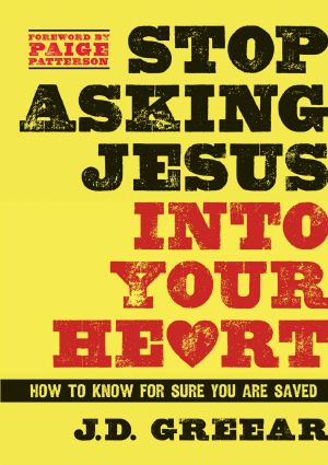 Stop Asking Jesus Into Your Heart · How to Know for Sure You Are Saved