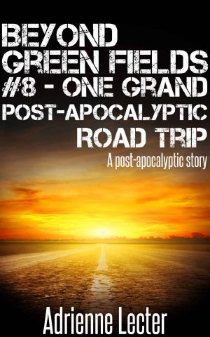 Beyond Green Fields #8 - One Grand Post-Apocalyptic Road Trip: A post-apocalyptic story