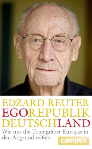 Egorepublik Deutschland · Wie uns die Totengräber Europas in den Abgrund reißen