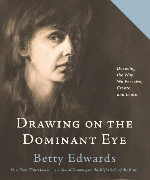 Drawing on the Dominant Eye, Decoding the Way We Perceive, Create, and Learn