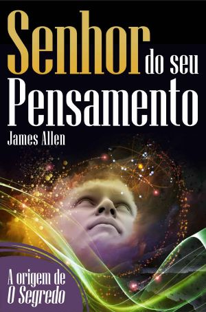 Senhor Do Seu Pensamento · Transforme Sua Vida Com O Poder Da Mente