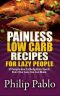 Painless Low Carb Recipes for Lazy People · 50 Simple Low Carbohydrate Foods Even Your Lazy Ass Can Make