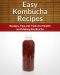 Kombucha Recipes · Recipes,Tips and Tricks for Health and Making Kombucha (The Easy Recipe)