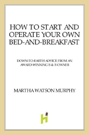 How to Start and Operate Your Own Bed-And-Breakfast · Down-To-Earth Advice From an Award-Winning B&B Owner