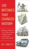 100 Mistakes That Changed History · Backfires and Blunders That Collapsed Empires, Crashed Economies, and Altered the Course of Our World