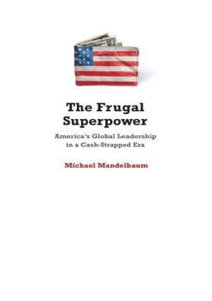 The Frugal Superpower · America's Global Leadership in a Cash-Strapped Era