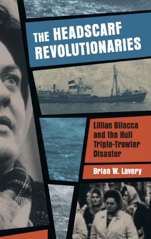 The Headscarf Revolutionaries · Lillian Bilocca and the Hull Triple-Trawler Disaster