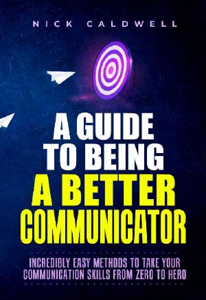 A Guide to Being a Better Communicator · Incredibly Easy Methods to Take Your Communication Skills From Zero to Hero