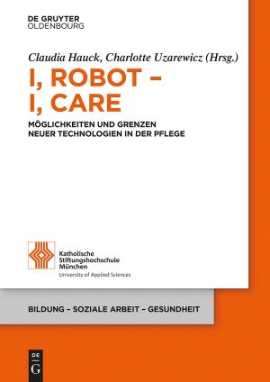 I, Robot · I, Care · Möglichkeiten und Grenzen neuer Technologien in der Pflege