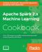 Apache Spark 2.x Machine Learning Cookbook · Over 100 recipes to simplify machine learning model implementations with Spark