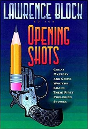 Opening Shots · Great Mystery and Crime Writers Share Their First Published Stories