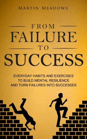 From Failure to Success · Everyday Habits and Exercises to Build Mental Resilience and Turn Failures Into Successes