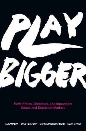 Play Bigger · How Pirates, Dreamers, and Innovators Create and Dominate Markets
