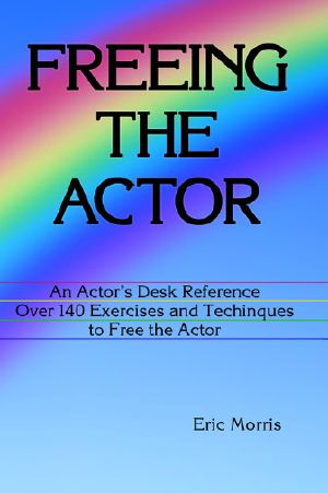 Freeing the Actor · An Actor's Desk Reference. Over 140 Exercises and Techniques to Free the Actor