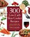 300 Low-Carb Slow Cooker Recipes · Healthy Dinners That Are Ready When You Are