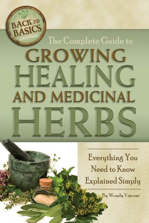 The Complete Guide to Growing Healing and Medicinal Herbs