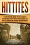 Hittites · A Captivating Guide to the Ancient Anatolian People Who Established the Hittite Empire in Ancient Mesopotamia