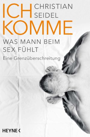 Ich komme · Was Mann beim Sex fühlt - Eine Grenzüberschreitung