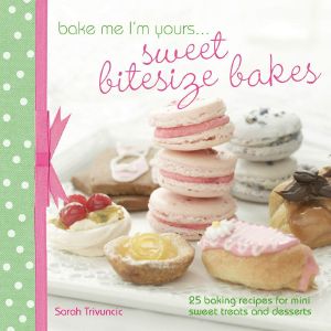 Bake Me I'm Yours . . . Sweet Bitesize Bakes · Fun Baking Recipes for Over 25 Tiny Treats (Bake me I'm yours…)