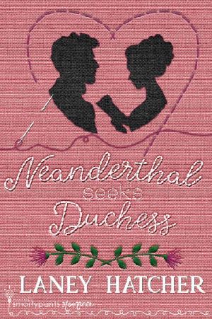 Neanderthal Seeks Duchess: A Smartypants Romance Out Of This World Title (London Ladies Embroidery Book 1)