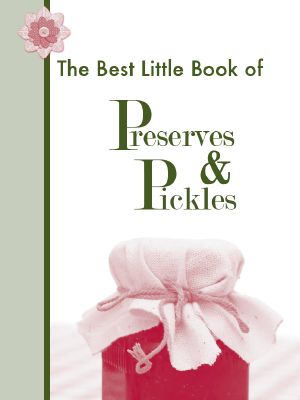 The Best Little Book of Preserves & Pickles