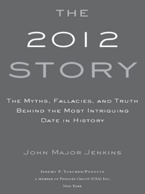 The 2012 Story · the Myths, Fallacies, and Truth Behind the Most Intriguing Date in History