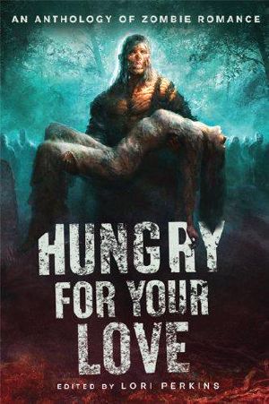 Hungry for Your Love · an Anthology of Zombie Romance