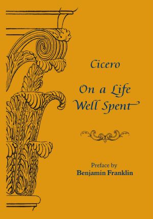 On a Life Well Spent · Cicero's De Senectute with preface by Benjamin Franklin