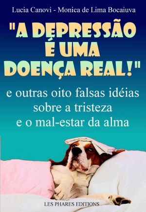 "A Depressão É Uma Doença Real!" · E Outras Oito Falsas Idéias Sobre a Tristeza E O Mal-Estar Da Alma (Cansou De Viver ?)