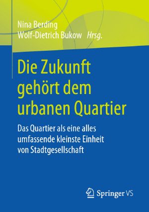 Die Zukunft gehört dem urbanen Quartier · Das Quartier als eine alles umfassende kleinste Einheit von Stadtgesellschaft