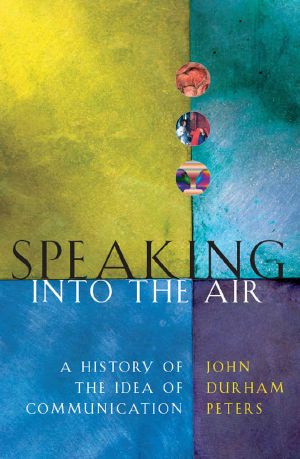 Speaking Into the Air · A History of the Idea of Communication