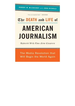 The Death and Life of American Journalism · the Media Revolution That Will Begin the World Again