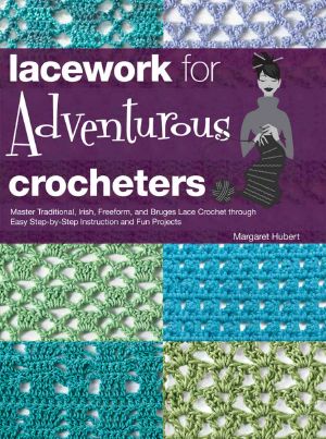 Lacework for Adventurous Crocheters ·Master Traditional, Irish, Freeform, and Bruges Lace Crochet Through Easy Step-By-Step Instructions