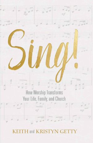 Sing! · How Worship Transforms Your Life, Family, and Church