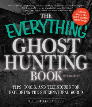 The Everything Ghost Hunting Book · Tips, Tools, and Techniques for Exploring the Supernatural World (Everything®)