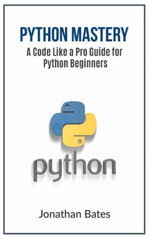 Python · Python Mastery. "A Code Like a Pro" Guide for Python Beginners (Python Programming, Programming for Beginners, Machine Learning, Informatics, Learn ... Fast, Crash Course,(FREE BONUS BOOK))