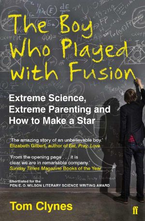 The Boy Who Played With Fusion · Extreme Science, Extreme Parenting and How to Make a Star