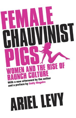 Female Chauvinist Pigs · Women and the Rise of Raunch Culture