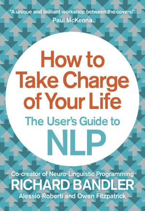 How to Take Charge of Your Life · The User’s Guide to NLP