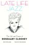 Late Life Jazz · The Life and Career of Rosemary Clooney