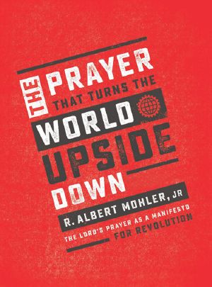 The Prayer That Turns the World Upside Down · the Lord's Prayer as a Manifesto for Revolution