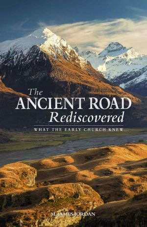 The Ancient Road Rediscovered · What the Early Church Knew...