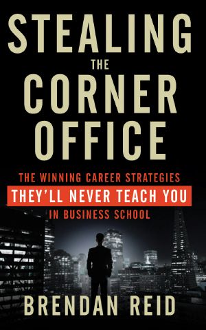 Stealing the Corner Office · The Winning Career Strategies They'll Never Teach You in Business School