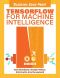 TensorFlow For Machine Intelligence · A hands-on introduction to learning algorithms