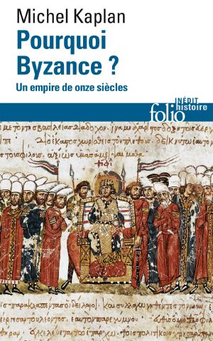 Pourquoi Byzance ? Un Empire De Onze Siècles