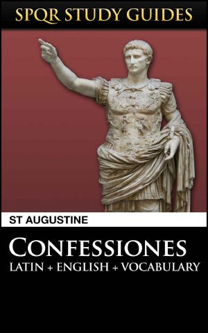 Augustine · the Confessions in Latin + English (SPQR Study Guides Book 19)