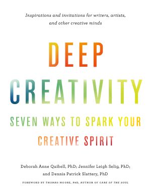 Deep Creativity, Seven Ways to Spark Your Creative Spirit